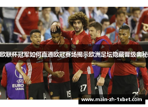 欧联杯冠军如何直通欧冠赛场揭示欧洲足坛隐藏晋级奥秘
