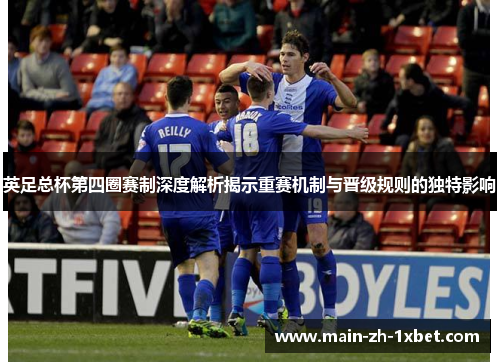 英足总杯第四圈赛制深度解析揭示重赛机制与晋级规则的独特影响