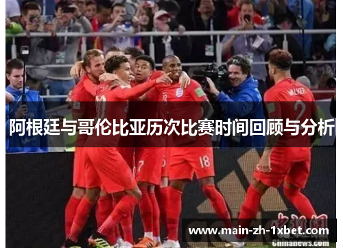 阿根廷与哥伦比亚历次比赛时间回顾与分析