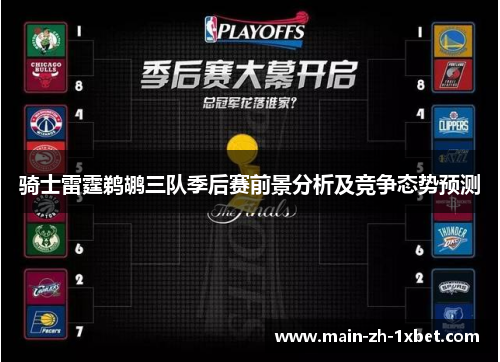 骑士雷霆鹈鹕三队季后赛前景分析及竞争态势预测 骑士雷霆鹈鹕三队季后赛前景分析及竞争态势预测