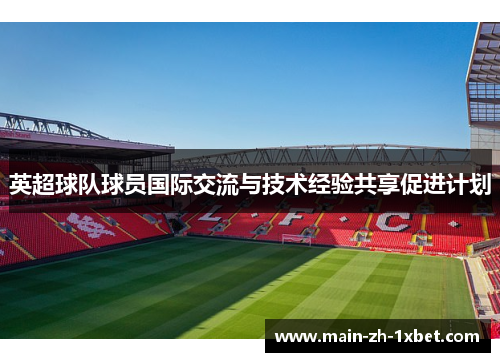 英超球队球员国际交流与技术经验共享促进计划