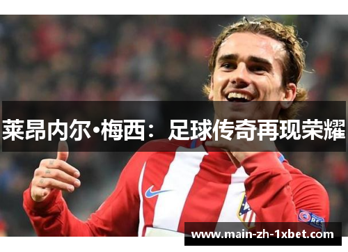 莱昂内尔·梅西:足球传奇再现荣耀 莱昂内尔·梅西:足球传奇再现荣耀