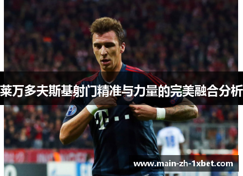 莱万多夫斯基射门精准与力量的完美融合分析