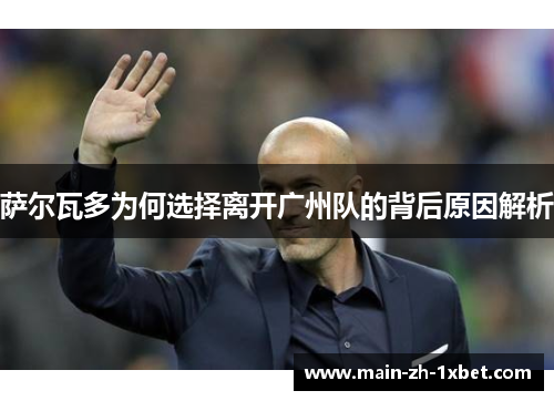 萨尔瓦多为何选择离开广州队的背后原因解析