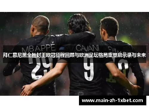 拜仁慕尼黑全胜封王欧冠征程回顾与欧洲足坛格局重塑启示录与未来