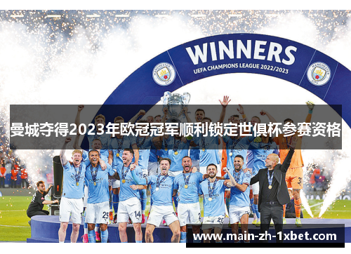 曼城夺得2023年欧冠冠军顺利锁定世俱杯参赛资格 曼城夺得2023年欧冠冠军顺利锁定世俱杯参赛资格