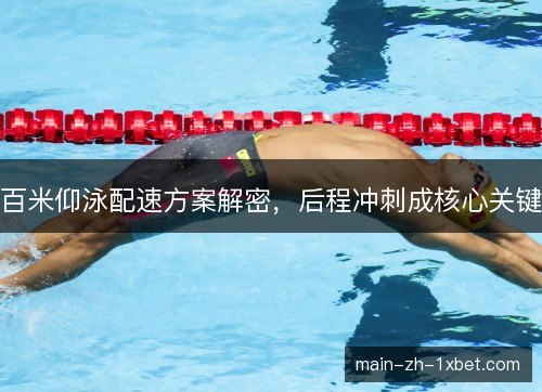 百米仰泳配速方案解密，后程冲刺成核心关键
